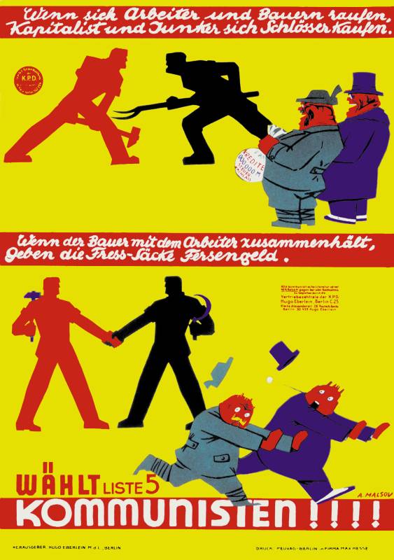 1928, A. Malsov (Victor Slama), Wenn sich Arbeiter und Bauern raufen, Kapitalist und Junker sich Schlösser kaufen. Wenn der Bauer mit dem Arbeiter zusammenhält, gebe die Fress-Säcke Fersengeld.
Wählt Liste 5, Kommunisten!!!!