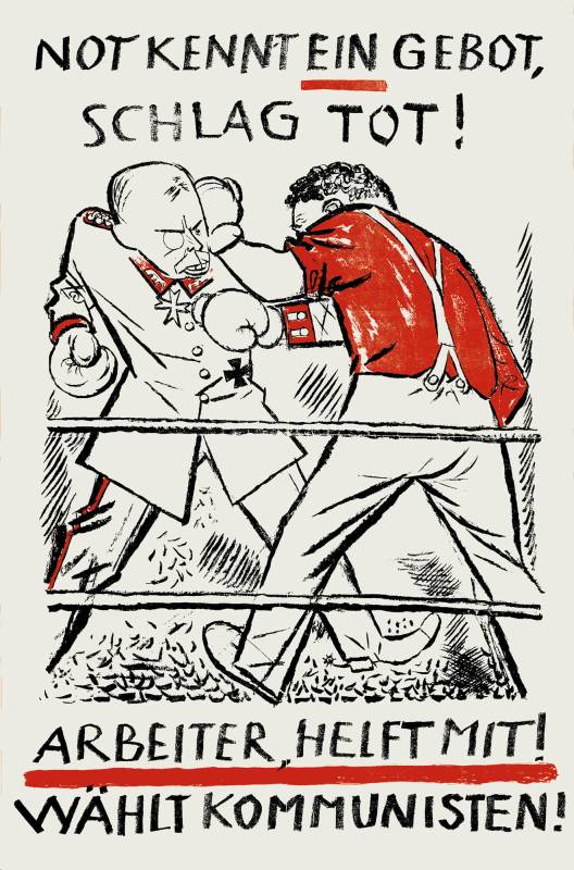 1923, George Grosz, Not kennt ein Gebot, schlag tot!
Arbeiter, helft mit! Wählt Kommunisten!